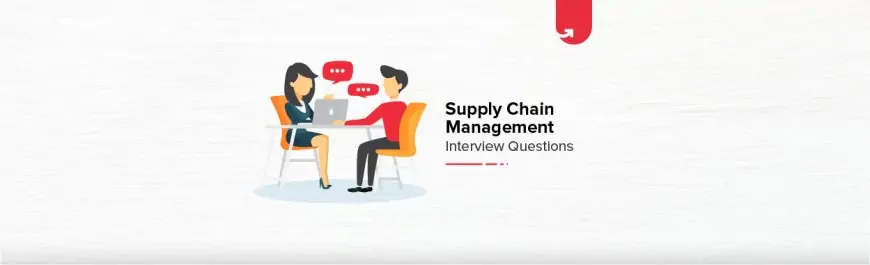 18 Most Common Supply Chain Management Interview Questions & Answers [For Freshers & Experienced]