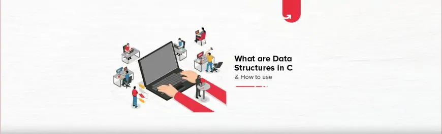 What are Data Structures in C & How to Use Them?