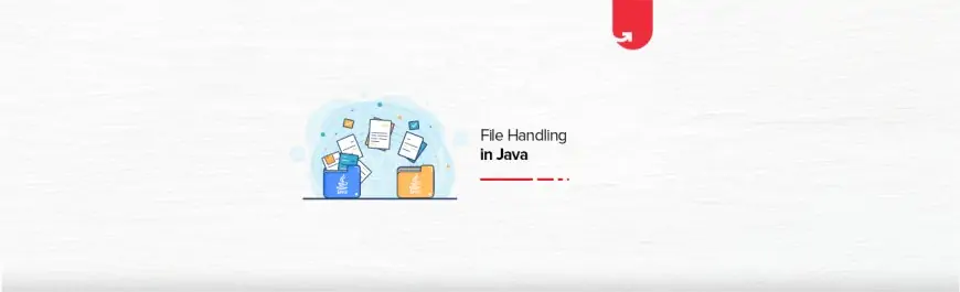 File Handling in Java: How to Work with Java Files?