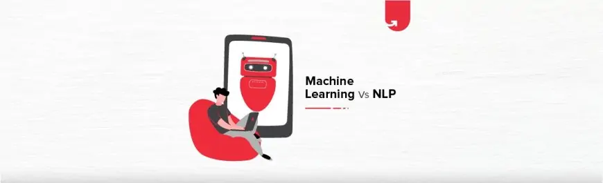Machine Learning vs NLP: Difference Between Machine Learning and NLP