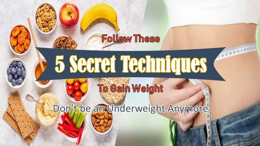Follow These 5 Secret Tips To Gain Weight Healthily