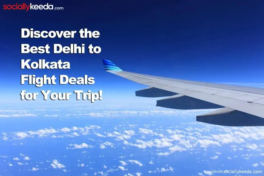 Discover the Best Delhi to Kolkata Flight Deals for Your Trip! 