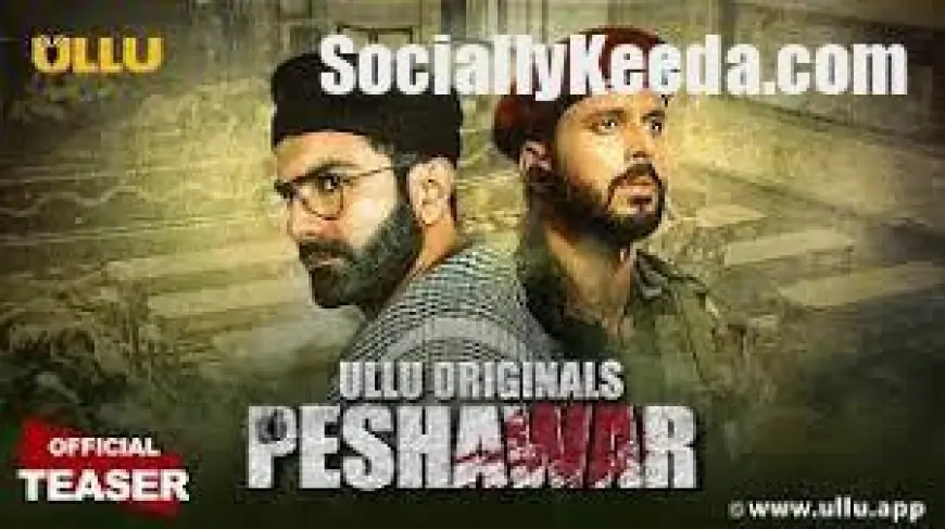 Peshawar Web Series : Episode 2 » sociallykeeda