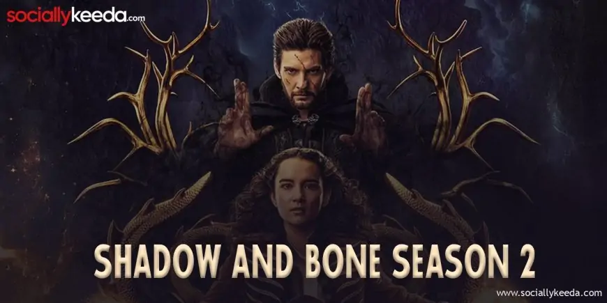 Shadow and Bone Season 2 Episodes Release On This Date: Cast | Trailer