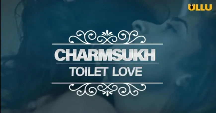 Toilet Love Charmsukh Web Series Ullu Cast, Watch Online, Release Date