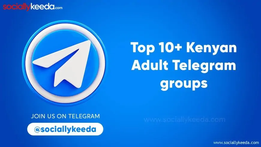 Top 10+ Kenyan Adult Telegram groups in 2024