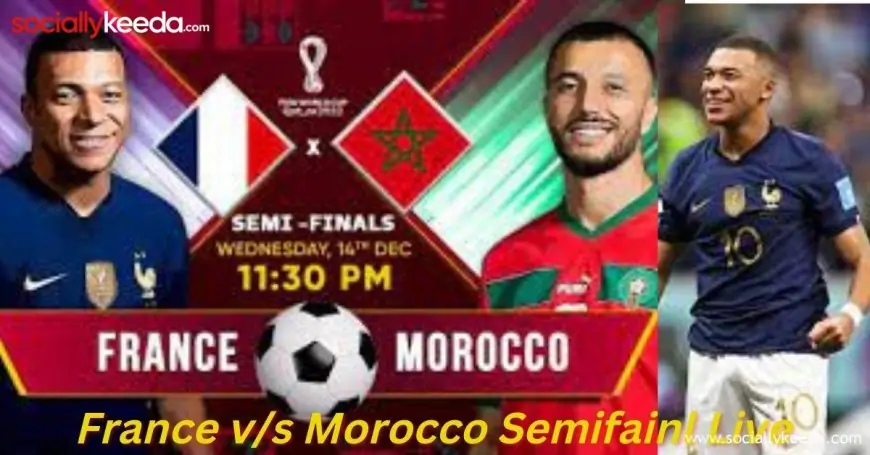 Watch France v/s Morocco FIFA Semifinal Today- Live Streaming, Watch Online Today FIFA Updates