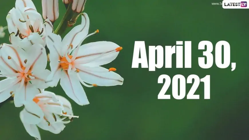 April 30, 2021: Which Day Is Today? Know Holidays, Festivals and Events Falling on Today’s Calendar Date