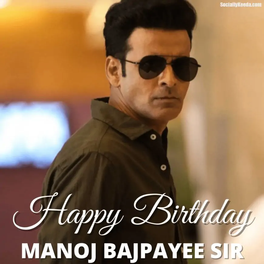 Happy Birthday Manoj Bajpayee Wishes, Greetings, and HD Images to Share with your favorite Superstar