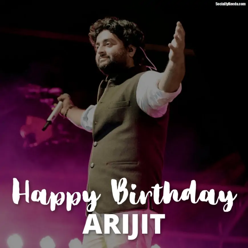 Happy Birthday Arijit Singh Wishes, Quotes Greetings, and HD Images to Share