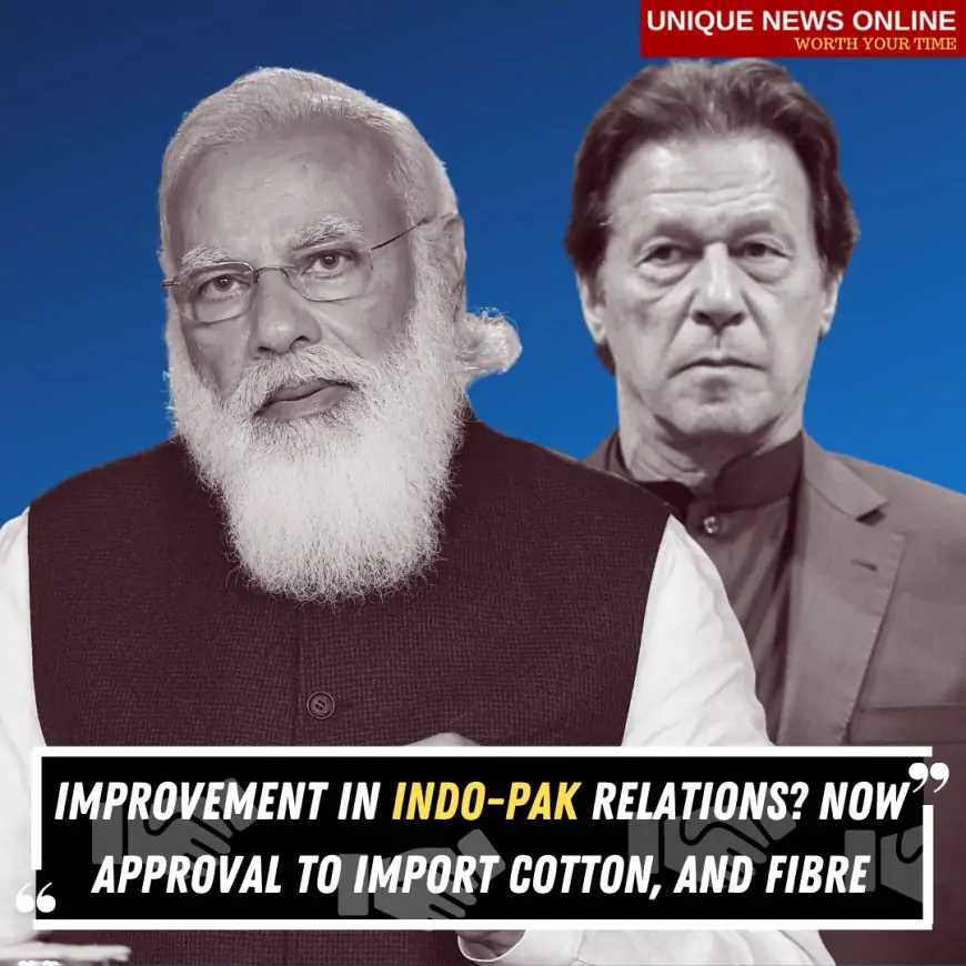 Improvement in Indo-Pak relations? Now approval to import cotton, and Fibre