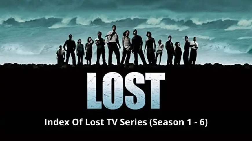 Index Of Lost Season 1 To Season 6 (With Cast, All Seasons Recap &amp; Episodes List)