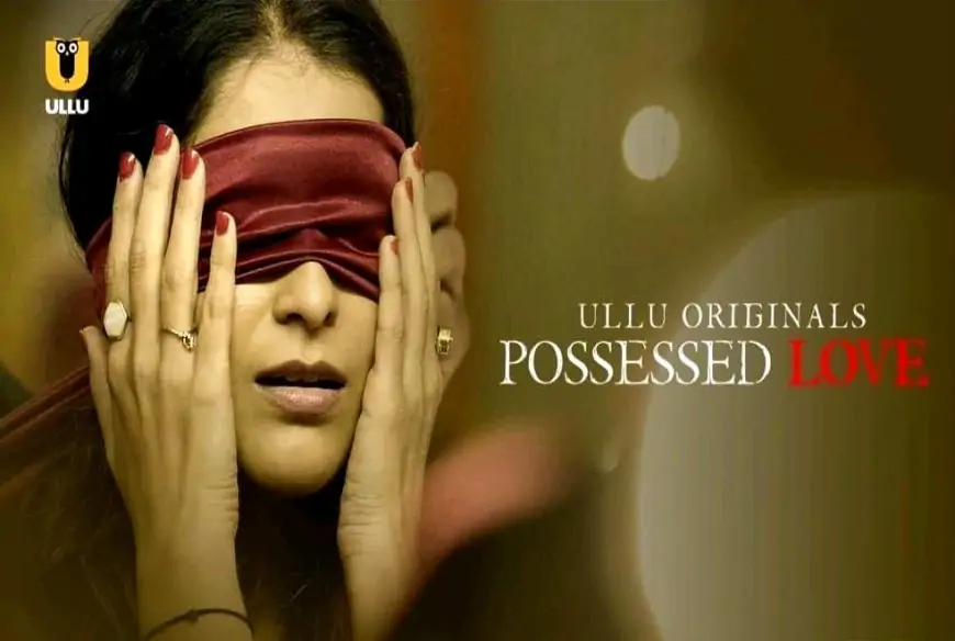 Possessed Love Web Series (ULLU) Cast &amp; Crew, Actors, Roles, Wiki &amp; More