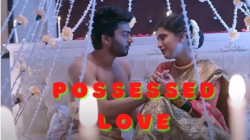 Possessed love full episodes download filmywap, filmyzilla, moviesflix