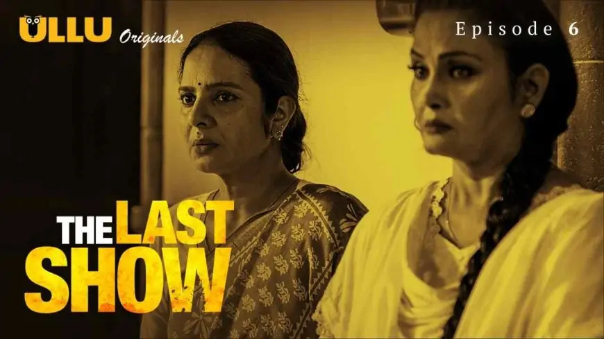 The Last Show Part 2 Watch Online on Ullu App