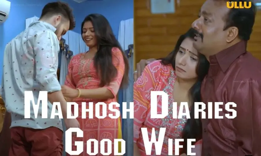 Madhosh Diaries (Good Wife) Ullu Web Series 2021 Full Episode: Watch Online