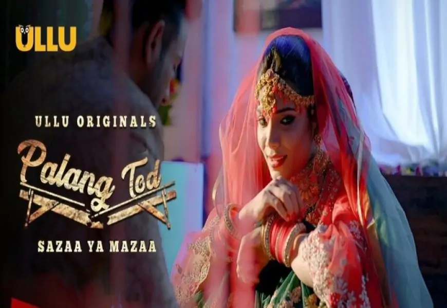 'Palang Tod Sazaa Ya Mazaa' Ullu Web Series Full Watch Online, Download