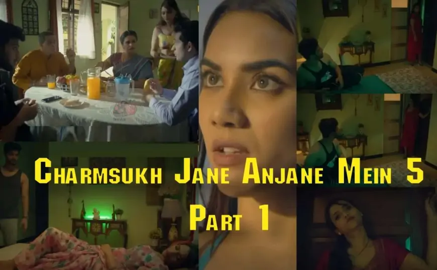 Charmsukh Jane Anjane Mein 5 (Part 1) Ullu Web Series Full Episode: Watch Online