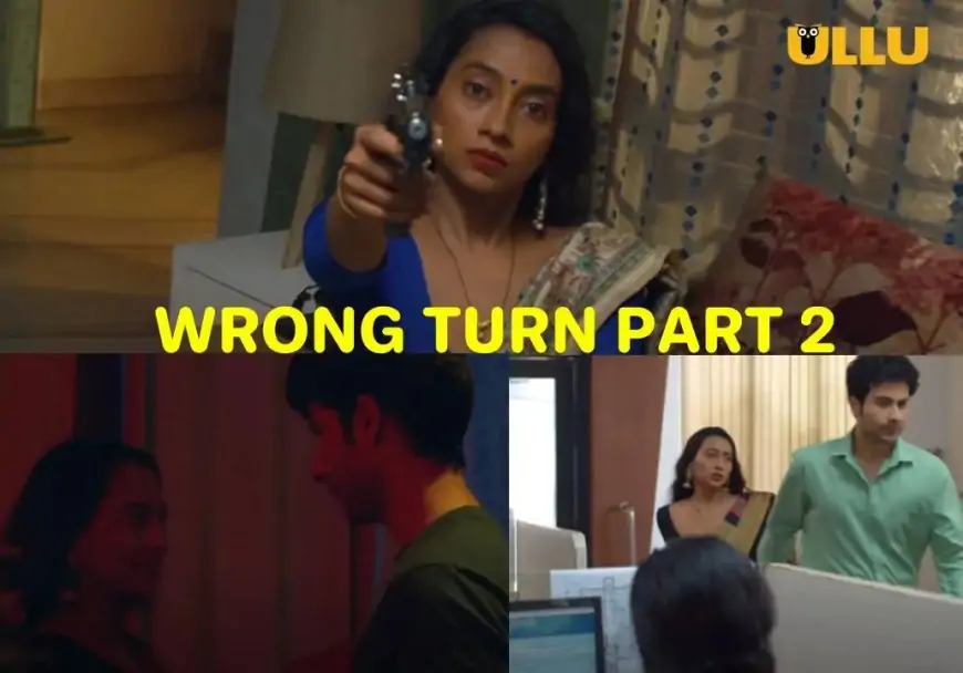 Wrong Turn Part 2 Ullu Web Series Full Episodes (2023): Watch Online