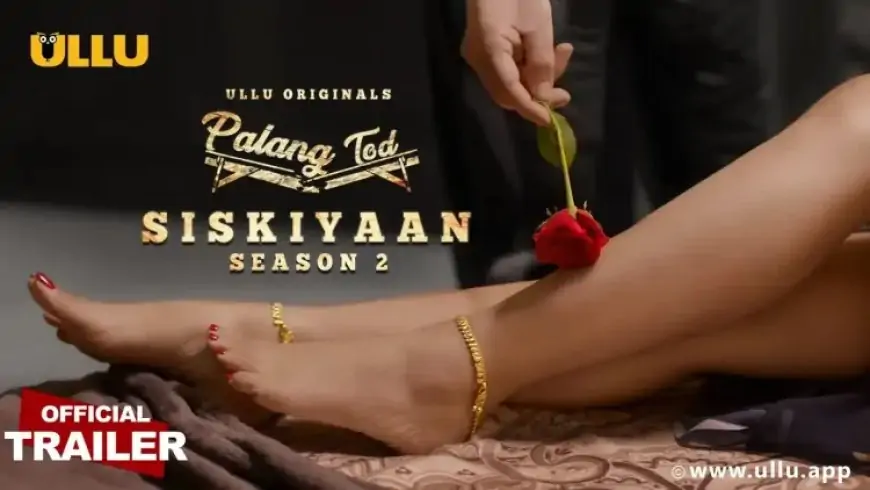 Palang Tod Siskiyaan Season 2 Ullu Web Series (2023) Full Episode: Watch Online