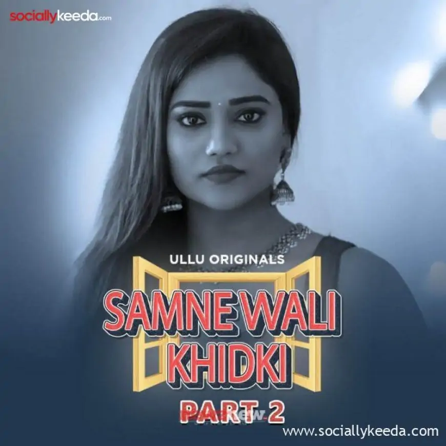 Samne Wali Khidki Part 2 Web Series (2023) Ullu: Cast, Watch Online, Release Date, All Episodes, Real Names
