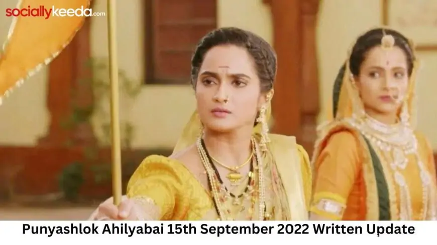 Punyashlok Ahilya Bai 15th September 2023 Written Update