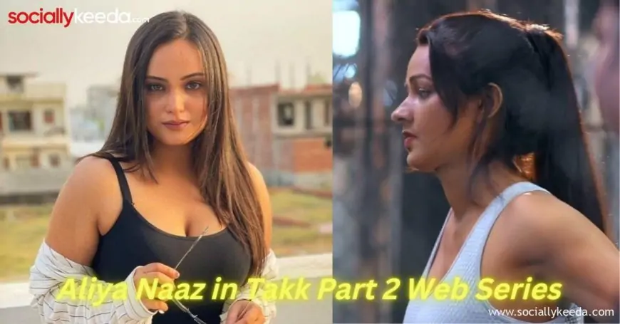 Aliya Naaz Looks Juicy Spicy Physical look in Takk Part 2 (Ullu) Web Series