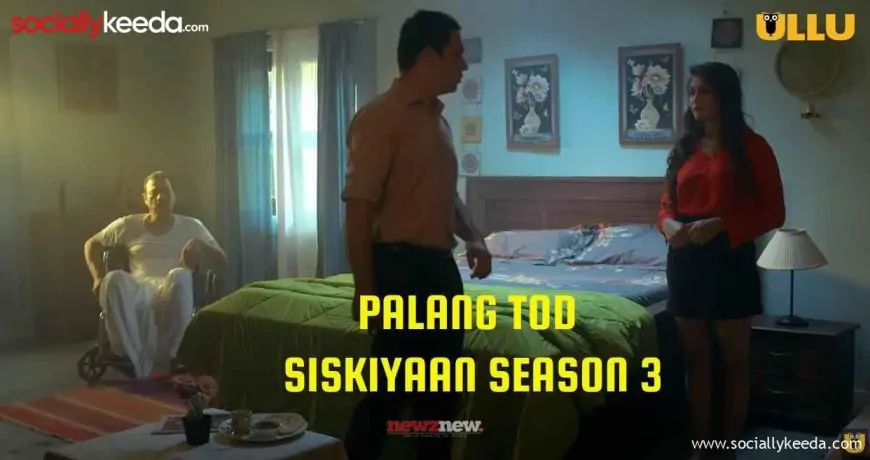 Palang Tod Siskiyaan Season 3 Ullu Web Series (2023) Full Episodes: Watch Online