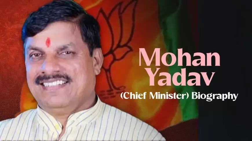 Mohan Yadav (Chief Minister) Biography, Family, Political Party and more details