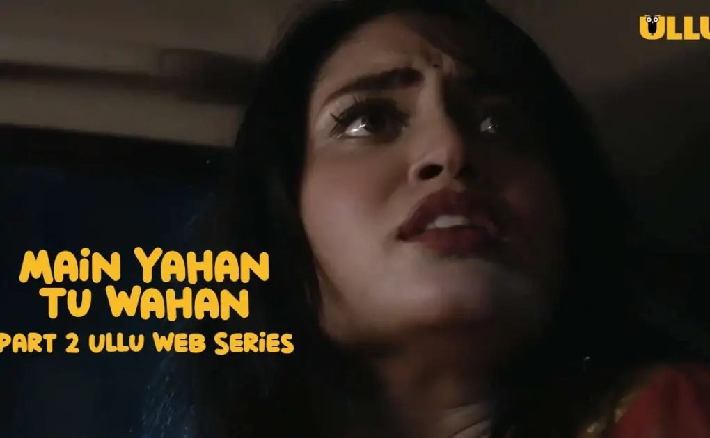 Main Yahan Tu Wahan Part 2 Ullu Web Series: Watch Online and Download