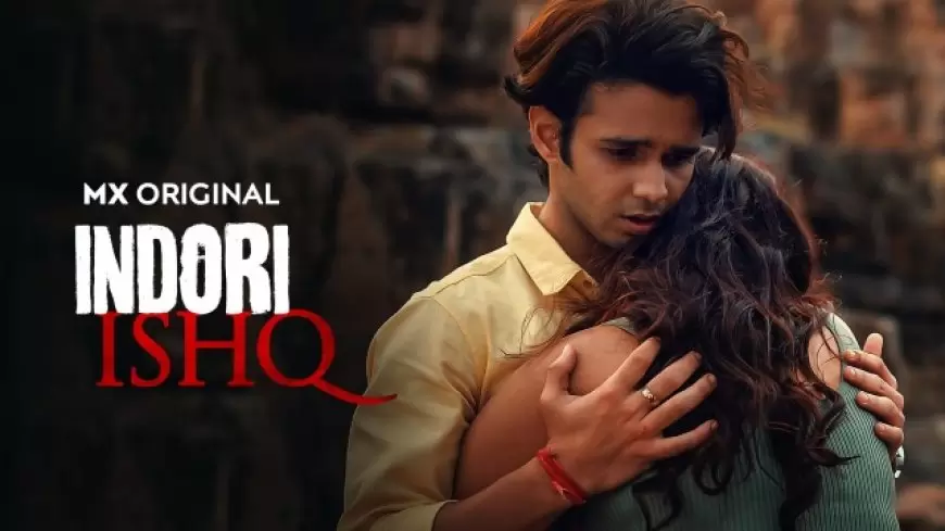 Indori Ishq (MX Player) Web Series Story, Cast, Real Name, Wiki & More