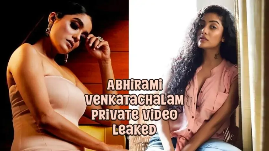 [WATCH ONLINE] Abhirami Venkatachalam's Private Video Leaked, Viral Pics Scandal on X