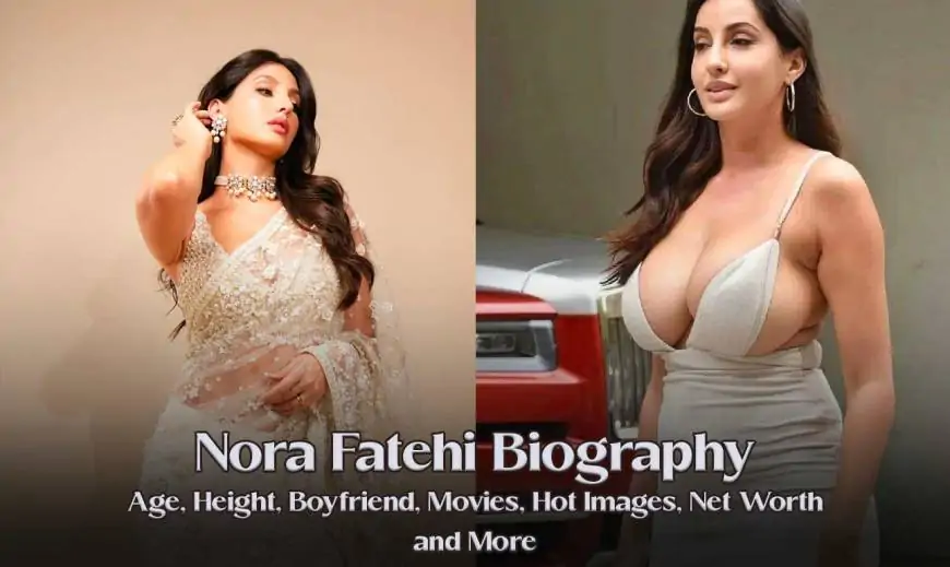 Nora Fatehi Biography – Age, Height, Boyfriend, Movies, Hot Images, Net Worth and More