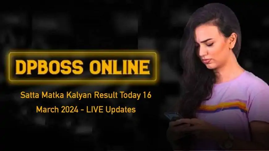 Dpboss Satta Matka Kalyan Result Today 16 March 2024 - LIVE Updates