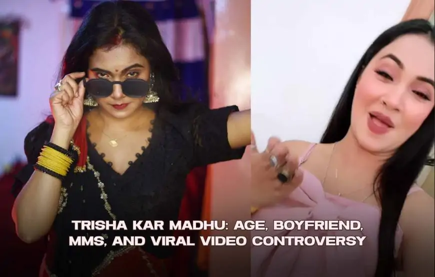 [Viral Video] Controversy of Trisha Kar Madhu: Age, Boyfriend, MMS, and Viral Video Controversy