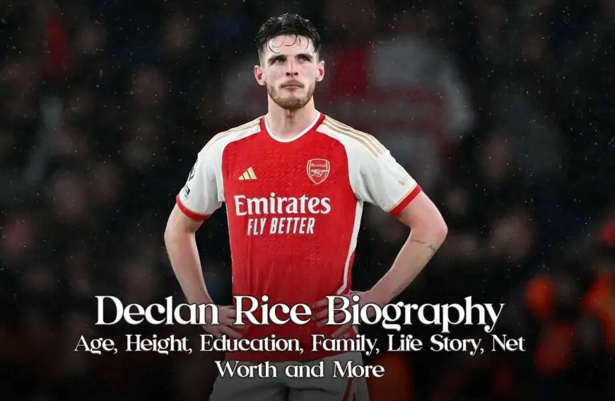 Declan Rice Biography – Age, Height, Education, Family, Life Story, Net Worth and More