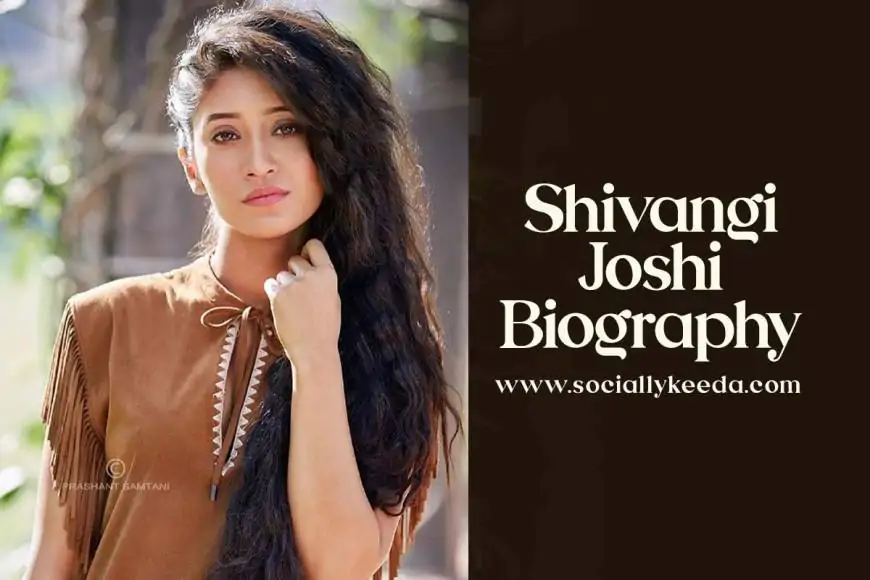Shivangi Joshi Biography – Age, Height, Boyfriend, Education, Net Worth and More