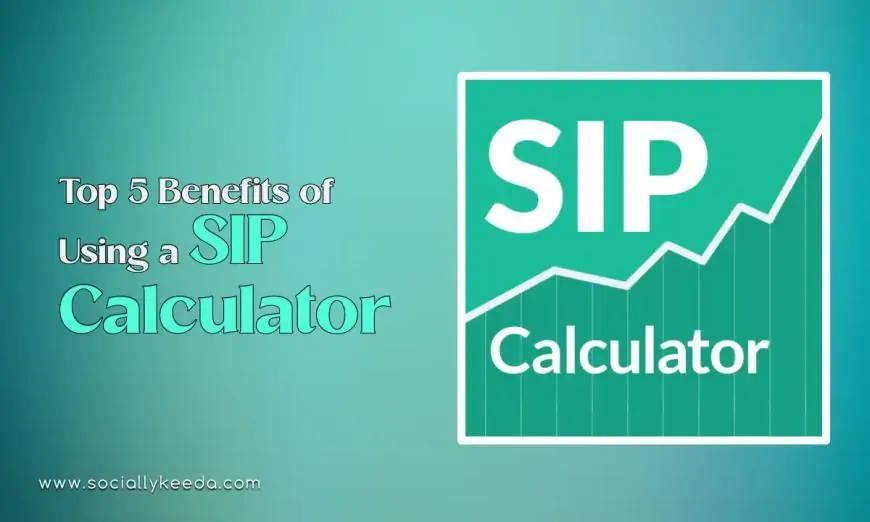 Top 5 Benefits of Using a SIP Calculator