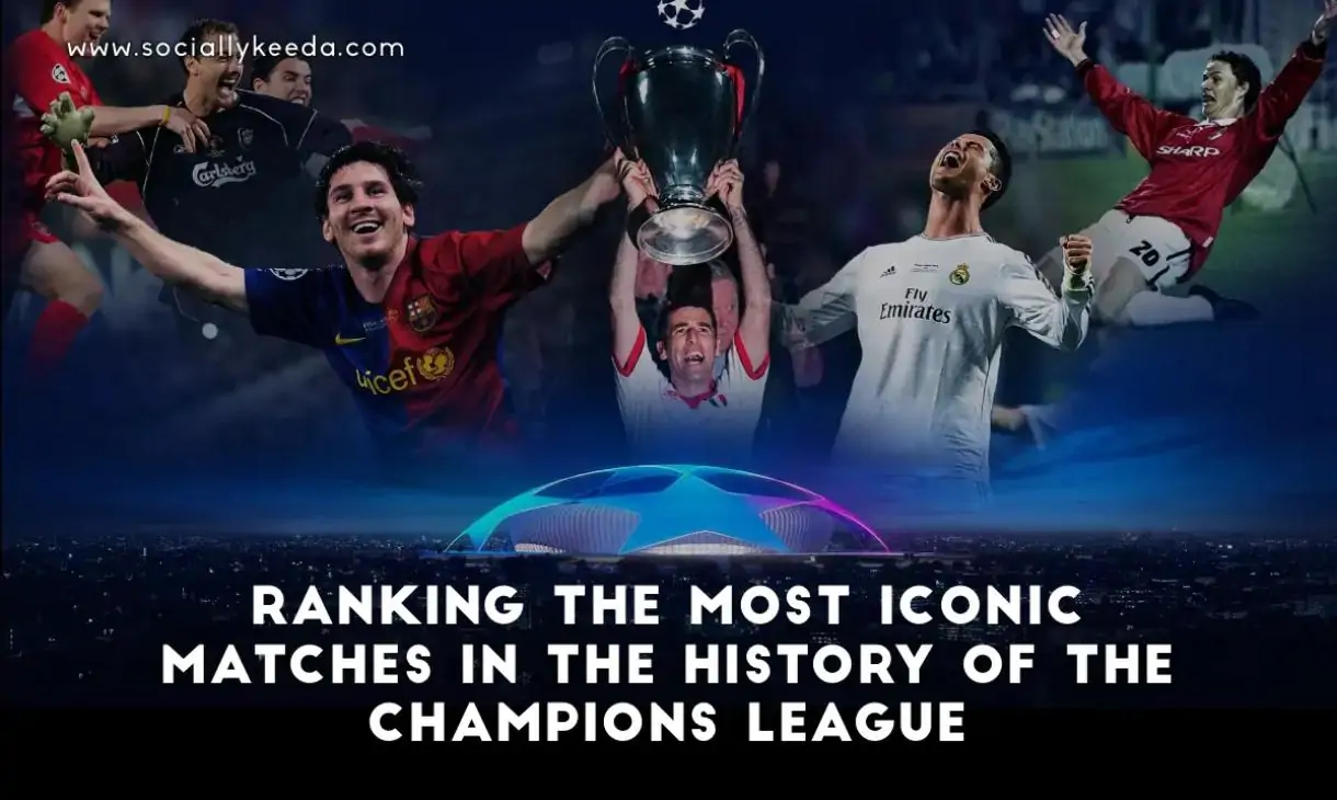 Ranking the Most Iconic Matches in the History of the Champions League