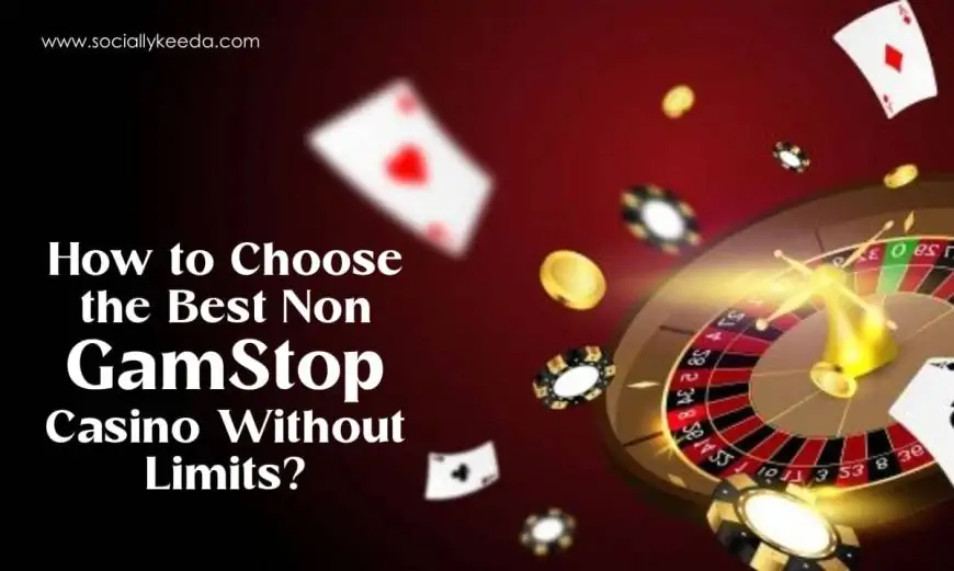 How to Choose the Best Non GamStop Casino Without Limits?
