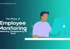 ​The Ethics of Employee Monitoring: Balancing Transparency & Trust