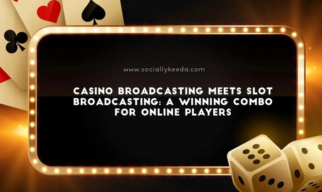 Casino Broadcasting Meets Slot Broadcasting: A Winning Combo for Online Players