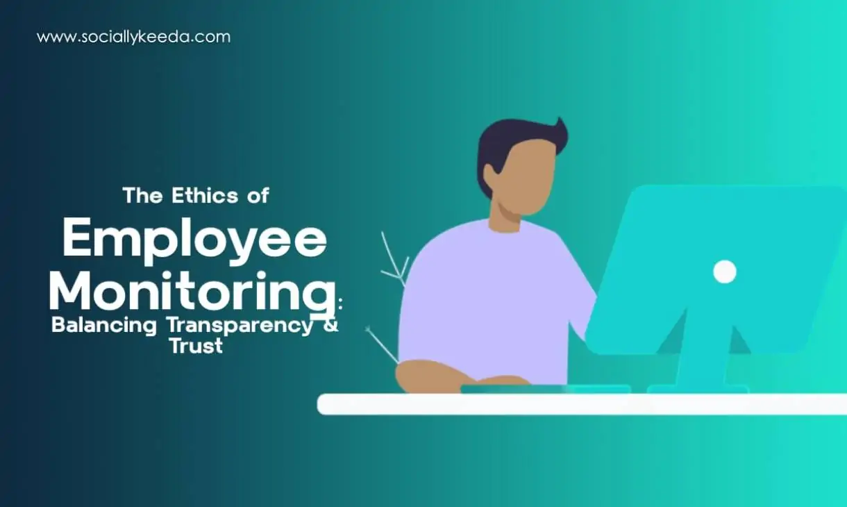 ​The Ethics of Employee Monitoring: Balancing Transparency & Trust