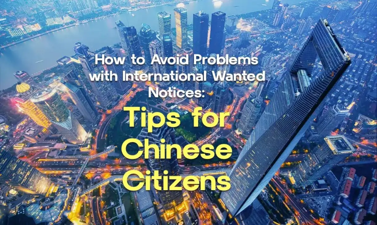 How to Avoid Problems with International Wanted Notices: Tips for Chinese Citizens