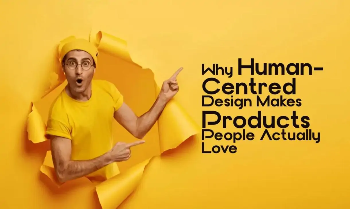 Why Human-Centred Design Makes Products People Actually Love