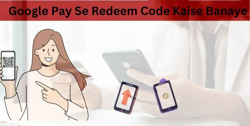 Google Pay Se Redeem Code Kaise Banaye