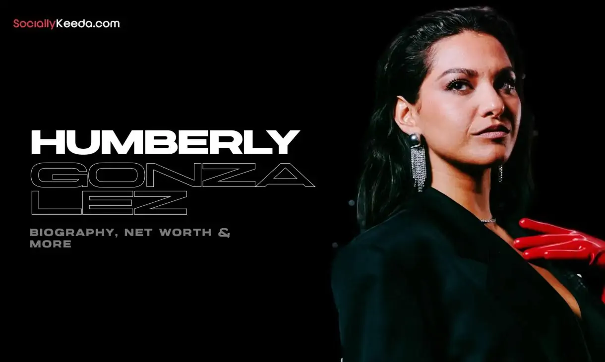 Humberly Gonzalez Biography, Net Worth & More