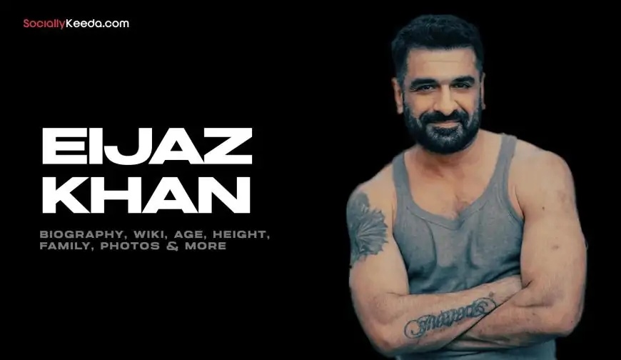 Eijaz Khan Biography, Wiki, Age, Height, Family, Photos & More