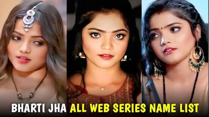 Top 20 Bharti Jha Web Series List (June 2025)