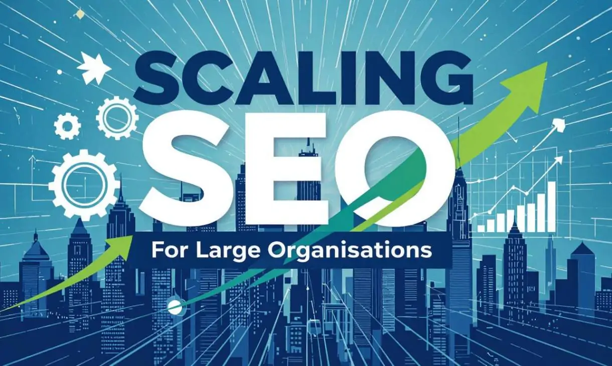 Scaling SEO for Large Organizations: Strategies, Challenges, and Solutions